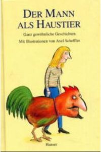 Der Mann als Haustier. 10 ganz gewöhnliche Geschichten. Mit Illustrationen von Axel Scheffler.