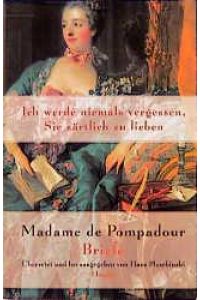 Briefe : ich werde niemals vergessen, Sie zärtlich zu lieben.   - Madame de Pompadour. Übers. und hrsg. von Hans Pleschinski