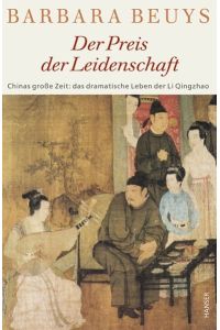 Der Preis der Leidenschaft : Chinas große Zeit: das dramatische Leben der Li Qingzhao (1084 - ca. 1155).