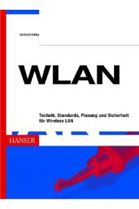 WLAN: Technik, Standards, Planung und Sicherheit für Wireless LAN Kafka, Gerhard