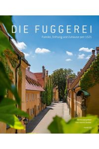 Die Fuggerei - Familie, Stiftung und Zuhause seit 1521