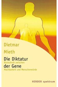 Die Diktatur der Gene : Biotechnik zwischen Machbarkeit und Menschenwürde.   - Herder-Spektrum ; Bd. 5204