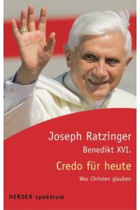 Credo für heute : was Christen glauben.   - Joseph Ratzinger, Benedikt XVI. Hrsg. von Holger Zaborowski und Alwin Letzkus, Herder-Spektrum