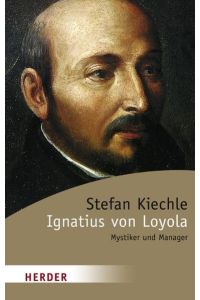 Ignatius von Loyola.   - Meister der Spiritualität. Mystiker und Manager. Mit einem Vorwort des Verfassers. Mit einem Literaturverzeichnis und einem Glossar. - (=Herder-Spektrum, Band 5879).