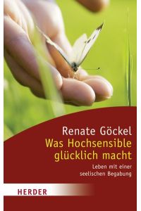 Was Hochsensible glücklich macht : Leben mit einer seelischen Begabung.   - Herder-Spektrum Bd. 6293,