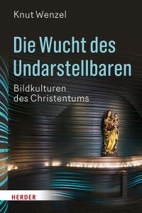 Die Wucht des Undarstellbaren: Bildkulturen des Christentums.