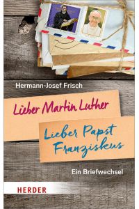Lieber Martin Luther - lieber Papst Franziskus: Ein Briefwechsel