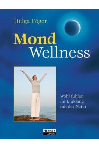 Mond-Wellness: Wohlfühlen im Einklang mit der Natur: Wohlfühlen im Einklang mit dem Mondrhythmus