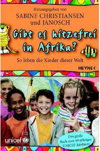 Gibt es hitzefrei in Afrika? : so leben die Kinder dieser Welt.   - geschrieben von Leo G. Linder und Doris Mendlewitsch. Sabine Christiansen und Janosch (Hg.). UNICEF