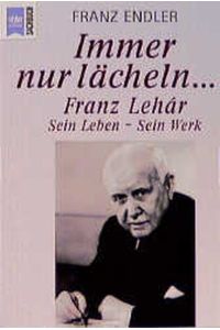 Immer nur lächeln . . . Franz Lehár, sein Leben - sein Werk.