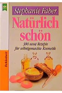 Natürlich schön :  - 300 neue Rezepte für selbstgemachte Kosmetik. Heyne-Bücher / 8 / Heyne-Ratgeber ; Nr. 4709.