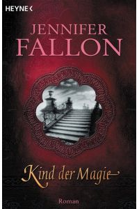 Kind der Magie : Roman / Jennifer Fallon. Aus dem austral. Engl. von Horst Pukallus