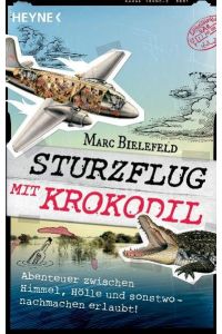 Sturzflug mit Krokodil : Abenteuer zwischen Himmel, Hölle und sonstwo - Nachmachen erlaubt!.