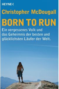 Born to run. Ein vergessenes Volk und das Geheimnis der besten und glücklichsten Läufer der Welt.   - Aus dem amerikanischen Englisch von Werner Roller.