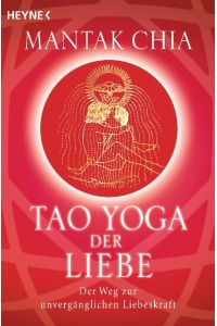 Tao Yoga der Liebe. Der Weg zur unvergänglichen Liebeskraft.