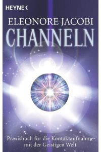 Channeln: Das Praxisbuch für die Kontaktaufnahme mit der Geistigen Welt