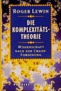 Die Komplexitätstheorie : Wissenschaft nach der Chaosforschung.   - Aus dem Amerikanischen von Hainer Kober.