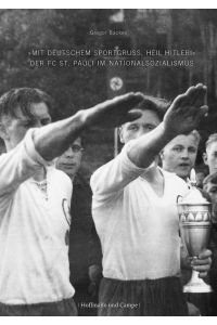 Mit Deutschem Sportgruss, Heil Hitler: Der FC St. Pauli im Nationalsozialismus von Gregor Backes