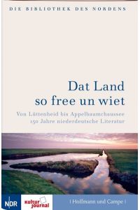Dat Land so free un wiet: Von Lüttenheid bis Appelbaumchaussee; 150 Jahre niederdeutsche Literatur.   - Die Bibliothek des Nordens.