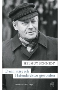 Dann wäre ich Hafendirektor geworden. Hamburger Ansichten.   - Mit einem Gespräch zwischen Helmut Schmidt und Olaf Scholz.