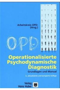 Operationalisierte psychodynamische Diagnostik. Grundlagen und Manual.   - Arbeitskreis OPD (Hrsg.). Entwickelt und hrsg. vom Arbeitskreis zur Operationalisierung Psychodynamischer Diagnostik.
