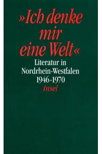 'Ich denke mir eine Welt', Literatur in Nordrhein-Westfalen 1946 - 1970, Bd. 3,   - Literatur in den Rheinlanden und in Westfalen