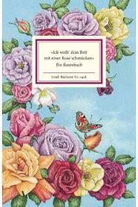 Ich wollt' dein Bett mit einer Rose schmücken : ein Rosenbuch.   - herausgegeben von Matthias Reiner ; mit farbigen Illustrationen von Christina Kraus / Insel-Bücherei ; Nr. 1428
