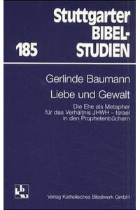 Liebe und Gewalt: Die Ehe als Metapher für das Verhältnis JHWH - Israel in den Prophetenbüchern (Stuttgarter Bibelstudien (SBS)).