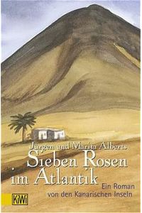 Sieben Rosen im Atlantik : (SE3t) ein Roman von den Kanarischen Inseln ; mit Rezepten traditioneller kanarischer Gerichte im Anhang