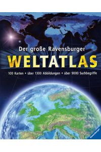 Der große Ravensburger Weltatlas: 100 Karten. Über 1300 Abbildungen. Über 9000 Suchbegriffe