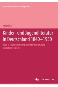 Kinder- und Jugendliteratur in Deutschland 1840 - 1950, Gesamtverzeichnis der Veröffentlichungen in deutscher Sprache; Band II (G-K)