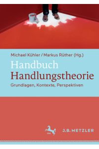 Handbuch Handlungstheorie. Grundlagen, Kontexte, Perspektiven.