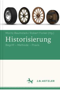 Historisierung. Begriff - Geschichte - Praxisfelder. Unter Mitarbeit v. Stefan Kühnen u. Marc Weiland.