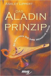 Das Aladin-Prinzip - So machen Sie ihre Wünsche wahr