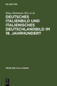 Deutsches Italienbild und italienisches Deutschlandbild im 18. Jahrhundert. Reihe der Villa Vigoni: Deutsch-italienische Studien Band 9.