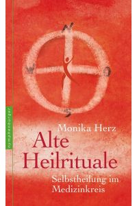 Alte Heilrituale : Selbstheilung im Medizinkreis.   - Monika Herz