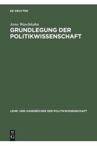 Grundlegung der Politikwissenschaft.   - zur Theorie und Praxis einer kritisch-reflexiven Orientierungswissenschaft.