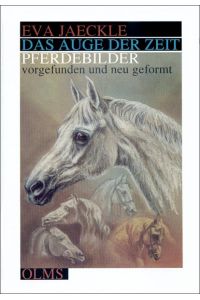 Das Auge der Zeit : Pferdebilder - vorgefunden und neu geformt.   - Mit einem Geleitw. von Hans Geyer und Anm. von Barbara Walt