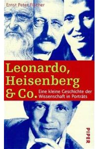 Leonardo, Heisenberg & Co. : eine kleine Geschichte der Wissenschaft in Porträts.