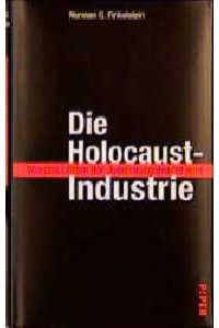 Die Holocaust-Industrie. Wie das Leinden der Juden ausgebeutet wird