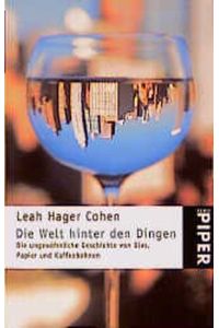 Die Welt hinter den Dingen : die ungewöhnliche Geschichte von Glas, Papier und Kaffeebohnen  - Leah Hager Cohen. Aus dem Amerikan. von Christel Dormagen