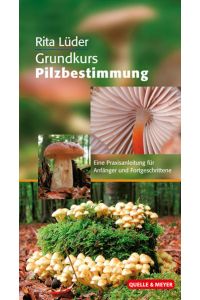 Grundkurs Pilzbestimmung: Eine Praxisanleitung für Anfänger und Fortgeschrittene (Quelle & Meyer Bestimmungsbücher)
