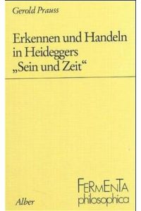 Erkennen und Handeln in Heideggers Sein und Zeit.   - Reihe fermenta philosophica