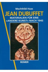 Jean Dubuffet : Materialien für eine andere Kunst nach 1945.