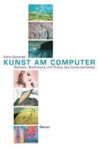 Kunst am Computer. Ästhetik, Bildtheorie und Praxis des Computerbildes.