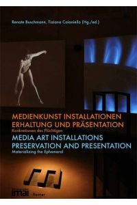 Medienkunst Installationen: Erhaltung und Präsentation. Konkretionen des Flüchtigen.