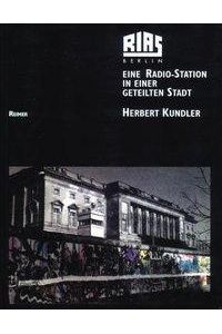 RIAS Berlin;  - Eine Radio-Station in einer geteilten Stadt; Programme und Menschen - Texte, Bilder, Dokumente;