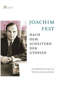 Nach dem Scheitern der Utopien : gesammelte Essays zu Politik und Geschichte.   - Joachim Fest. [Textausw. und Erl. Christof Blome]