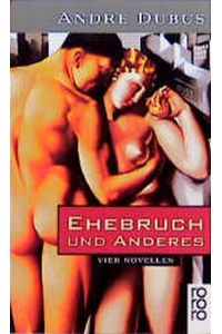 Ehebruch und anderes : vier Novellen  - Andre Dubus. Dt. von Benjamin Schwarz