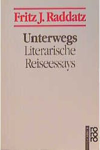 Unterwegs : literarische Reiseessays.   - Fritz J. Raddatz / Rororo ; 9103 : rororo-Sachbuch